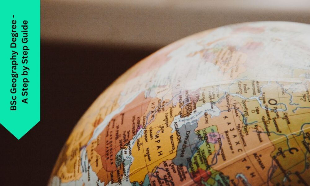 BSc Geography Degree - A Step by Step Guide
